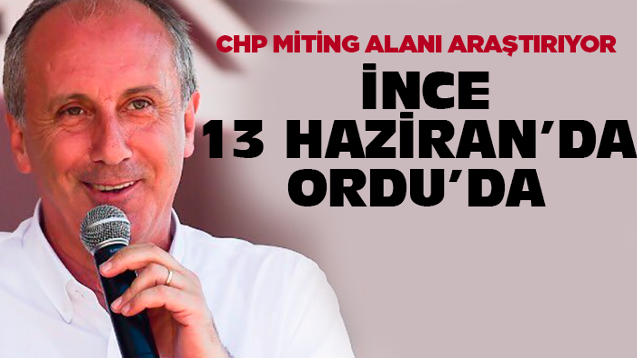 CHP'nin adayı İnce 13 Haziran'da Ordu'da