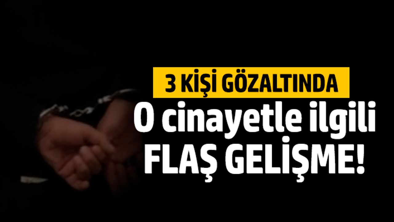 O cinayetle ilgili flaş gelişme!