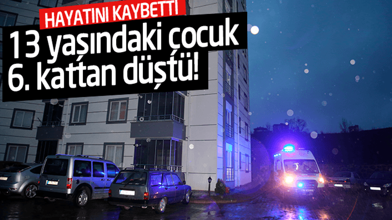 13 yaşındaki çocuk 6. kattan düştü