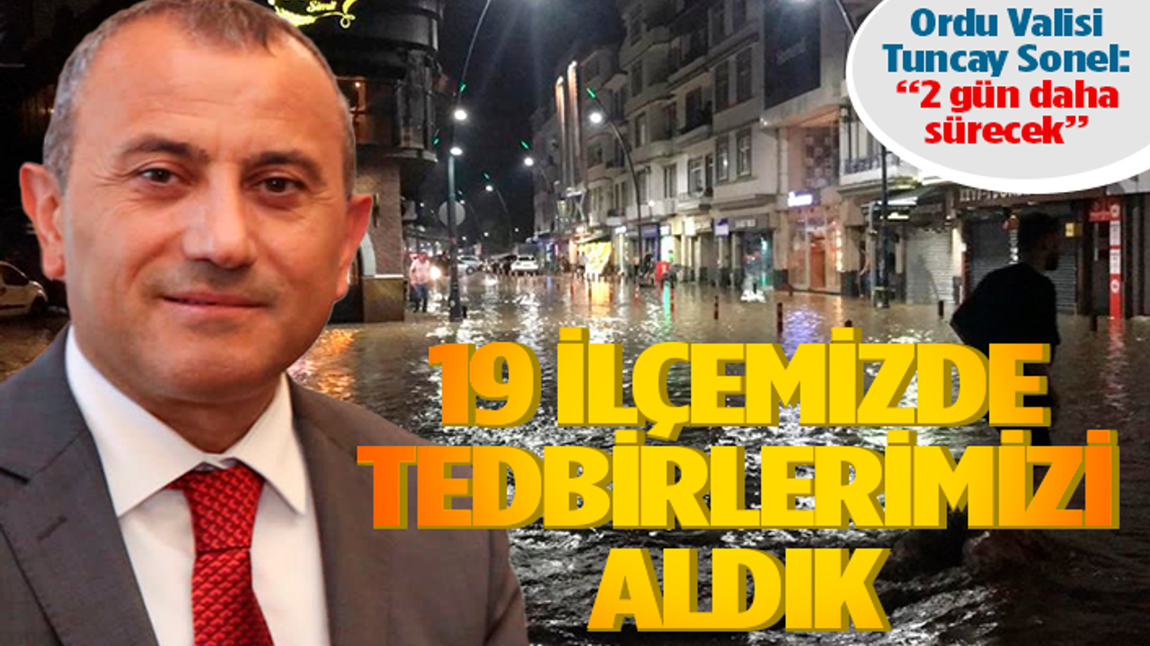 Ordu Valisi Tuncay Sonel: "Tedbirlerimizi aldık"