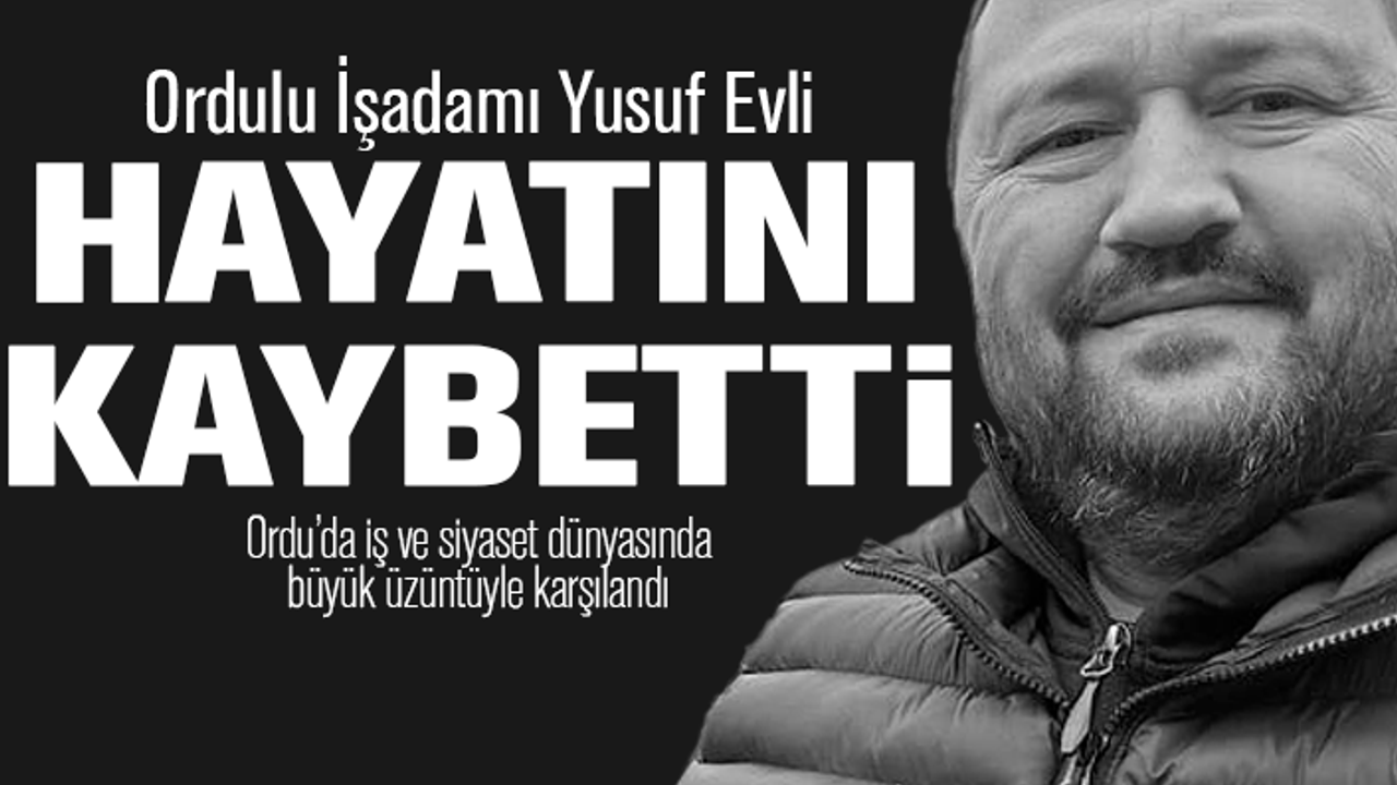 Ordulu işadamı Yusuf Evli hayatını kaybetti