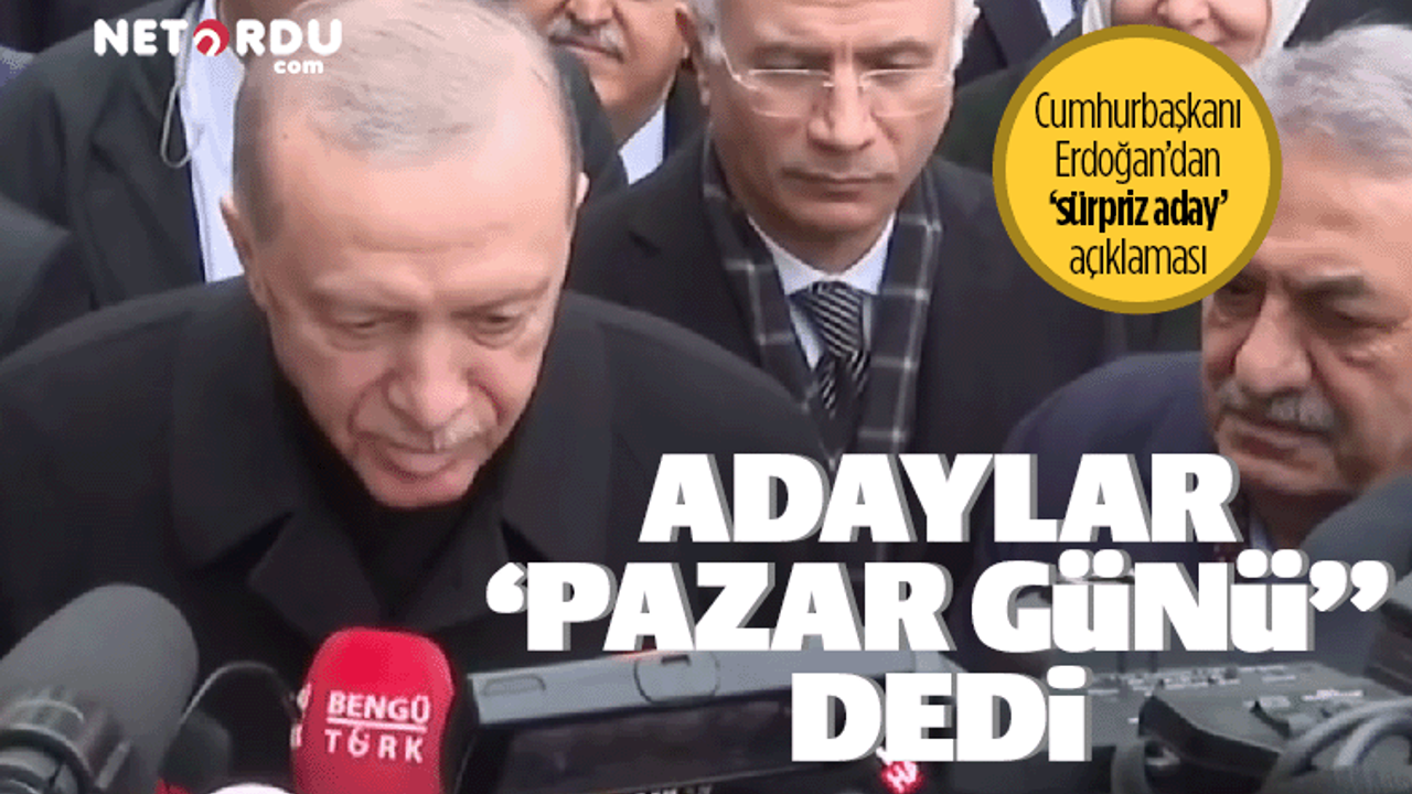 Cumhurbaşkanı Erdoğan'dan 'sürpriz aday' vurgusu