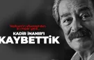 Efsane isim Kadir İnanır hayatını kaybetti