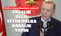 Paşalık değil, yetim halka babalık yapın