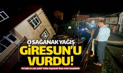 O sağanak yağışlar Giresun'u vurdu!