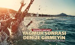 Yağmur sonrası denize girmeyin!