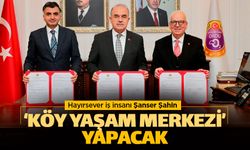 Ordulu İşinsanı Şanser Şahin 'Köy Yaşam Merkezi' yapacak