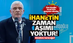Dervişoğlu sert konuştu: "İhanetin zaman aşımı yoktur!"
