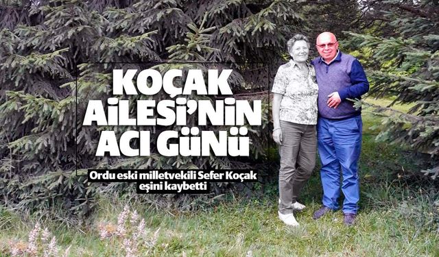 Ordu eski milletvekili Sefer Koçak eşini kaybetti