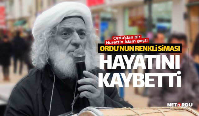 Ordu'nun renkli ismi Nureddin İslam hayatını kaybetti