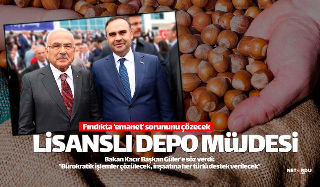 Ordu'ya 'Lisanslı Depo' müjdesi geldi