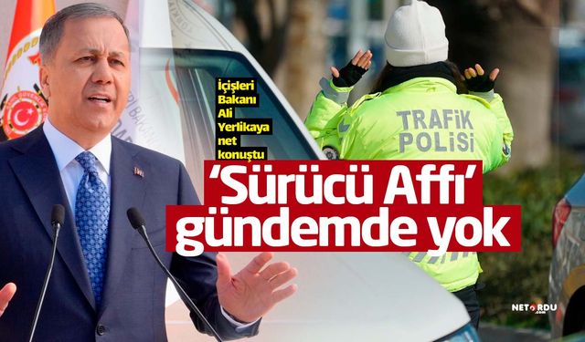 Bakan Yerlikaya: "Sürücü affı konusu gündemimizde yok"