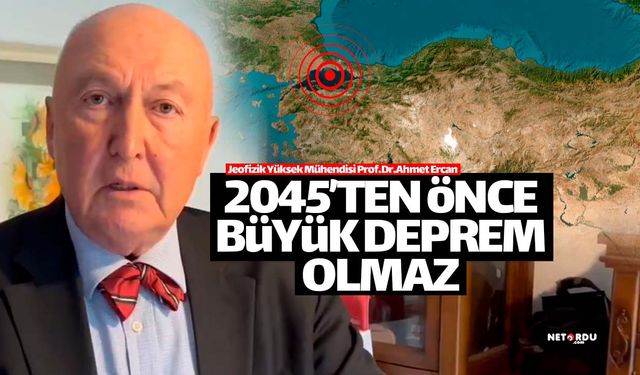 Prof.Ercan: "2045'ten önce büyük deprem olmaz"