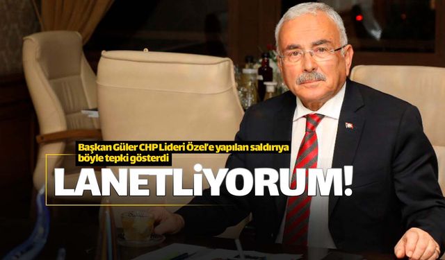 Başkan Güler CHP Lideri'ne saldırıyı lanetledi
