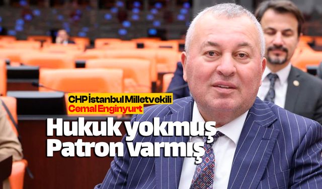 Cemal Enginyurt: "Hukuk yokmuş patron varmış"