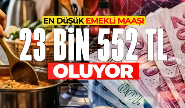 En düşük emekli maaşı 23 bin 552 TL oluyor