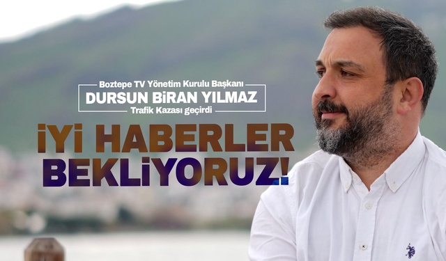 Boztepe TV Yönetim Kurulu Başkanı Dursun Biran Yılmaz trafik kazası geçirdi