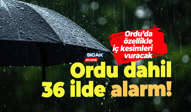 Ordu dahil 36 ile kuvvetli yağış alarmı
