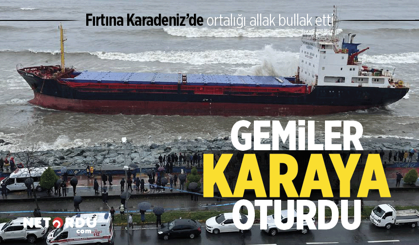 Karadeniz'de gemiler fırtına nedeniyle karaya oturdu
