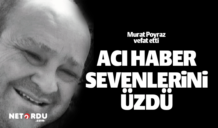 Ordu'da Murat Poyraz'ın acı haberi ailesi ve sevenlerini üzdü