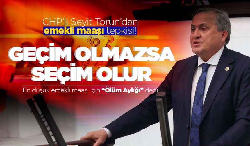 CHP'li Seyit Torun: "Geçim olmazsa seçim olur"