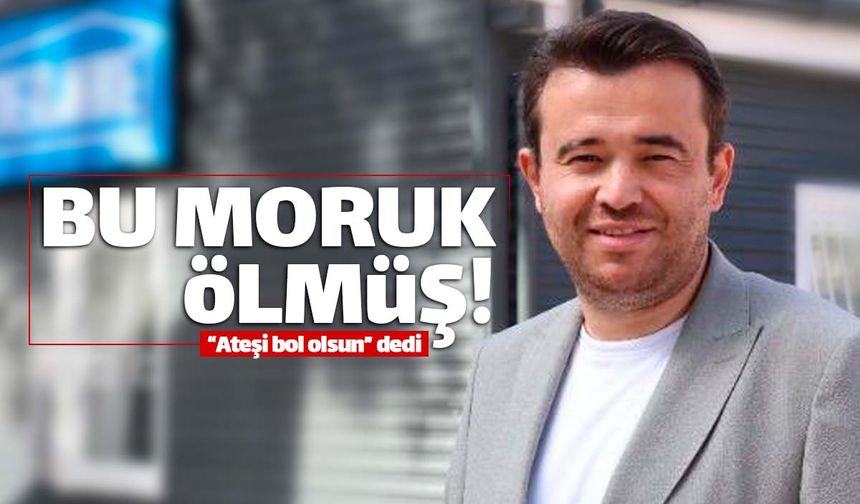 Yılmaz "Bu moruk ölmüş ateşi bol olsun" dedi