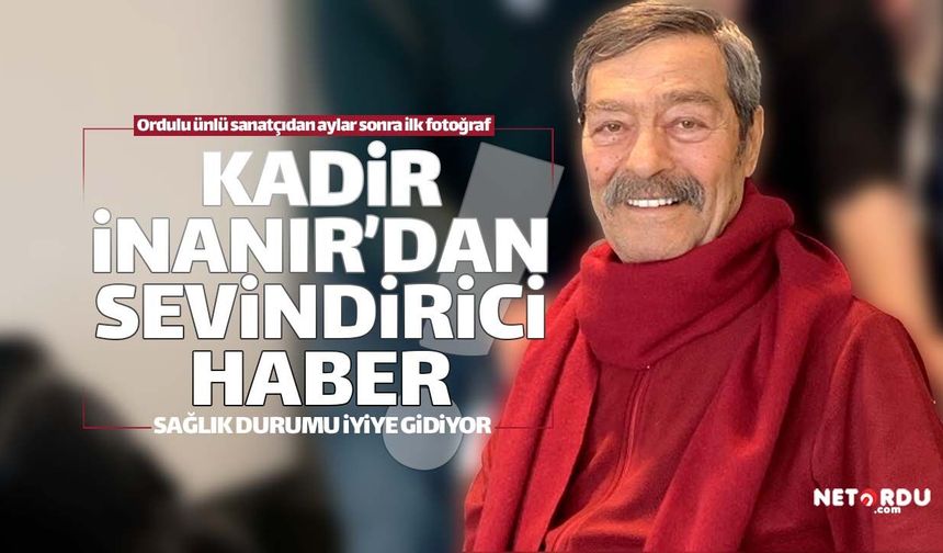 Ordulu Kadir İnanır hakkında sevindiren haber!