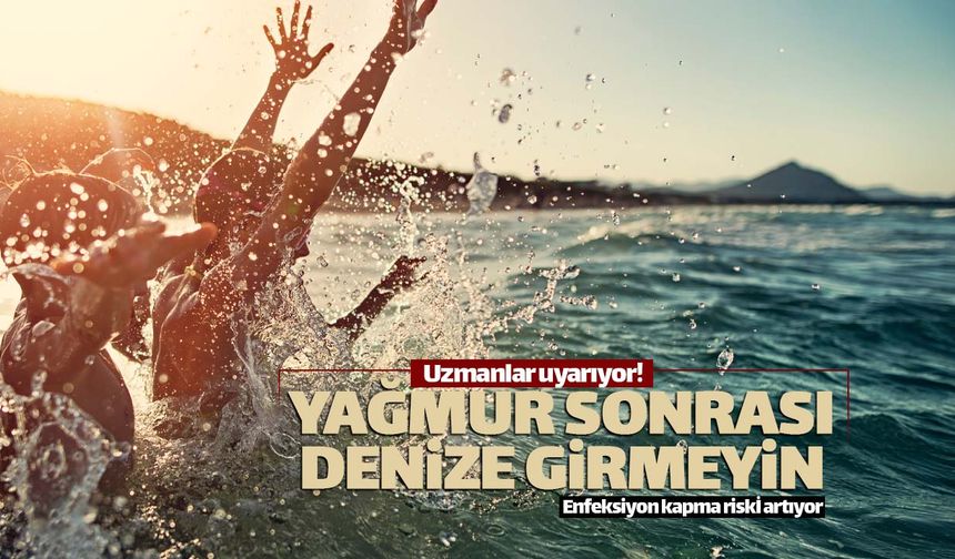 Yağmur sonrası denize girmeyin!