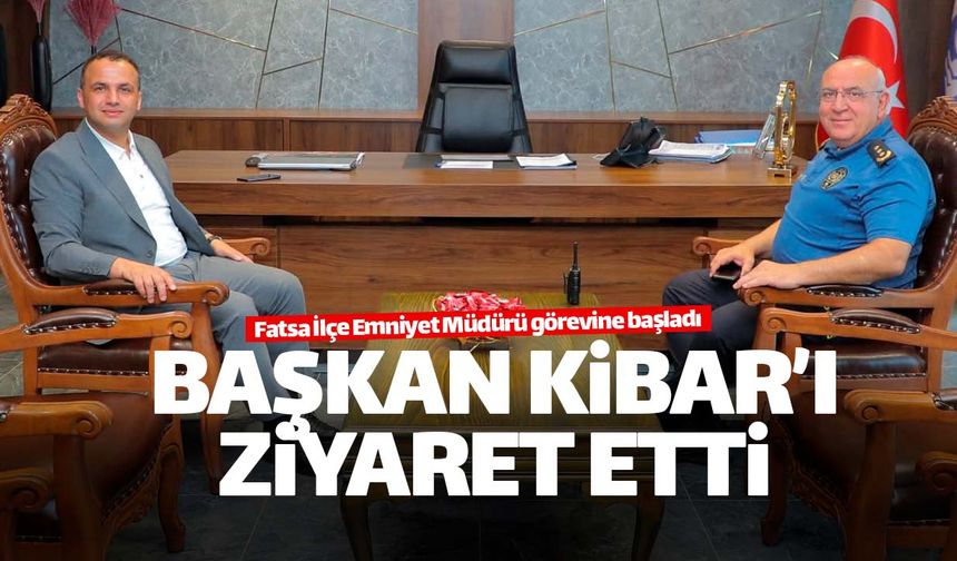 Başkan Kibar Fatsa İlçe Emniyet Müdürü'nü kabul etti