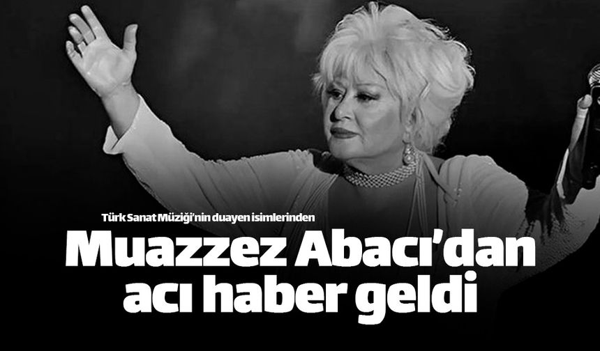 Türk Sanat Müziği sanatçısı Muazzez Abacı hayatını kaybetti