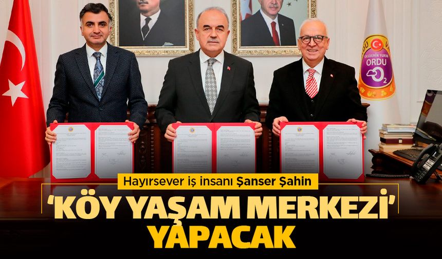 Ordulu İşinsanı Şanser Şahin 'Köy Yaşam Merkezi' yapacak