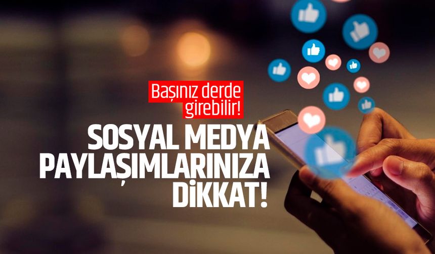 Sosyal medya paylaşımlarınıza dikkat edin!
