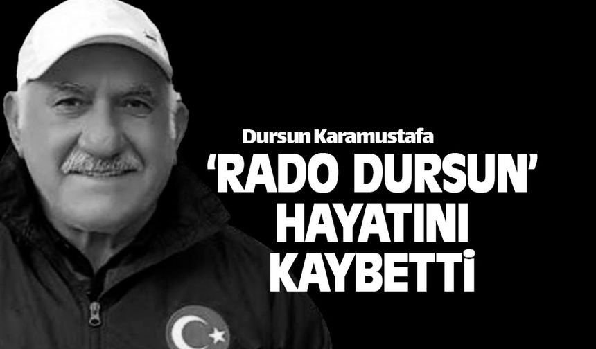 'Rado Dursun' lakaplı Dursun Karamustafa hayatını kaybetti
