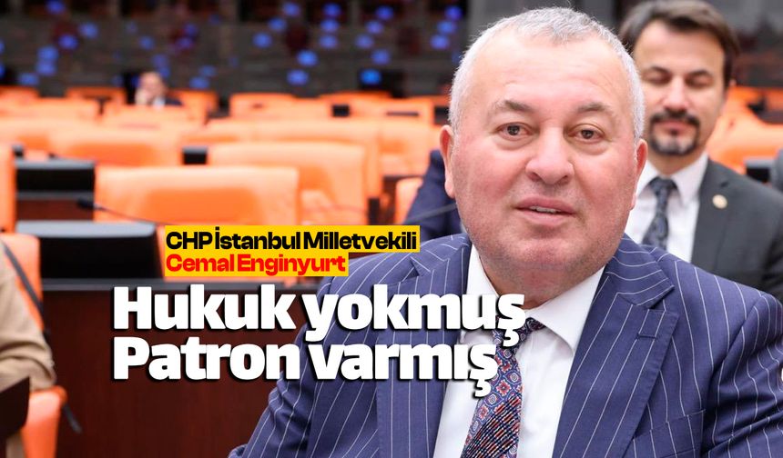 Cemal Enginyurt: "Hukuk yokmuş patron varmış"