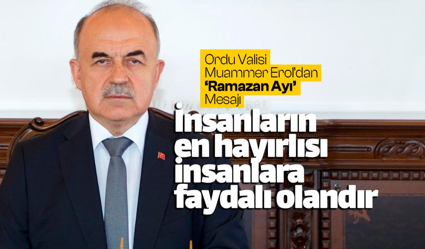Ordu Valisi Muammer Erol'dan Ramazan Ayı mesajı