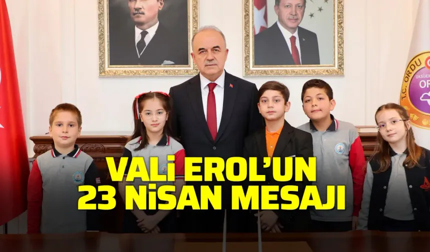 Ordu Valisi Muammer Erol'dan 23 Nisan mesajı