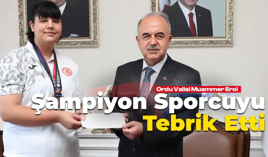 Vali Erol, Şampiyon Sporcuyu Tebrik Etti