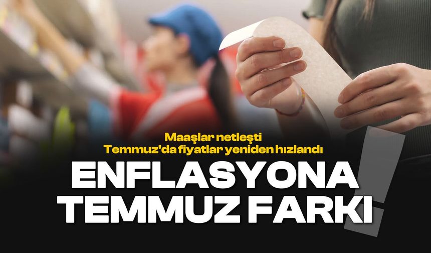 Maaşlar netleşti, Temmuz'da fiyatlar yeniden hızlandı