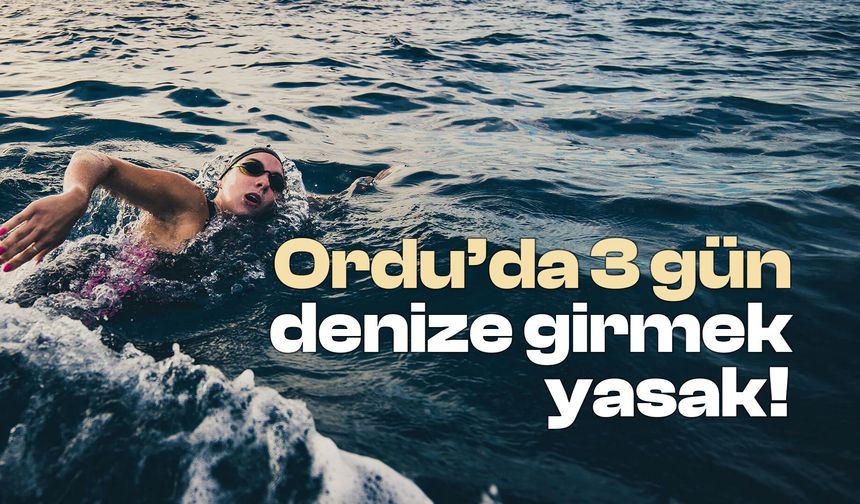 Ordu'da 3 gün denize girmek yasaklandı