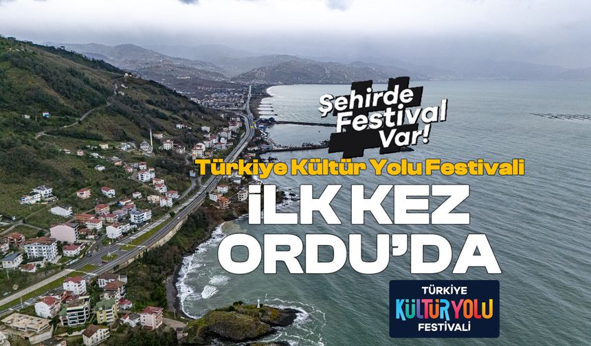 Türkiye Kültür Yolu Festivali İlk Kez Ordu'da
