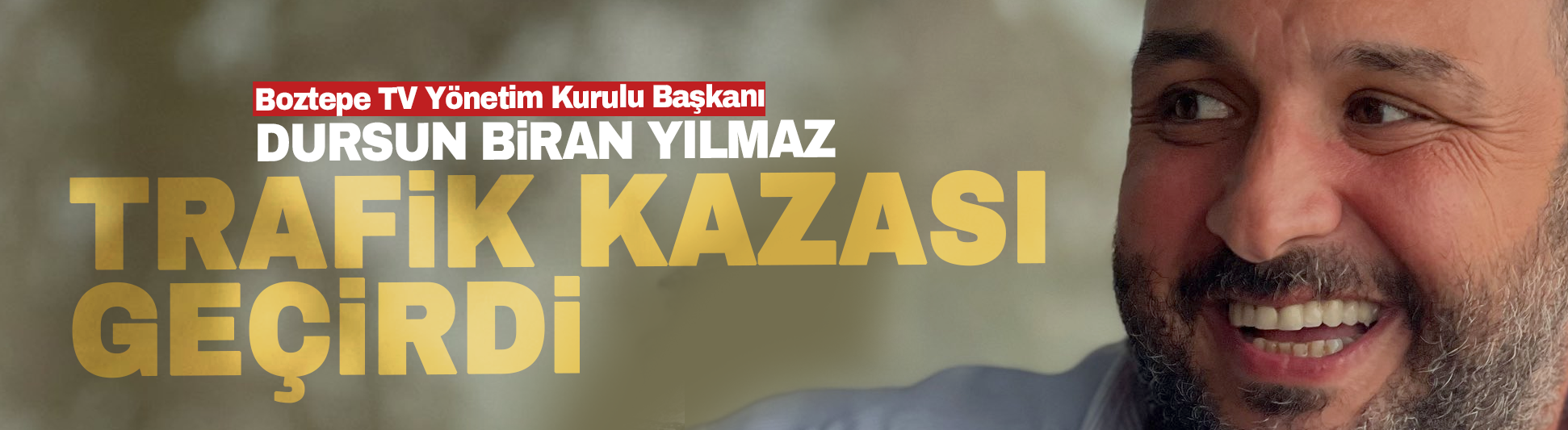 Dursun Biran Yılmaz trafik kazası geçirdi