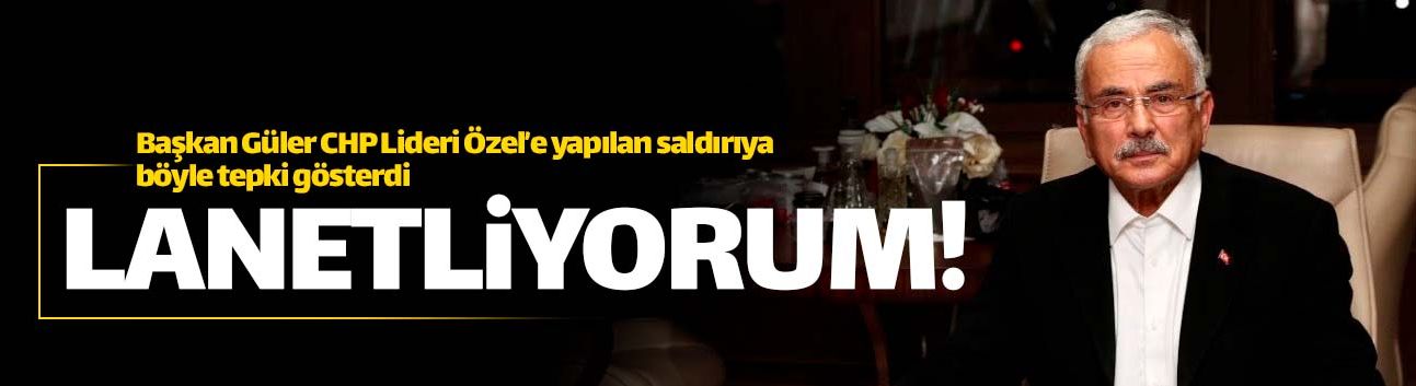 Başkan Güler CHP Lideri'ne saldırıyı lanetledi