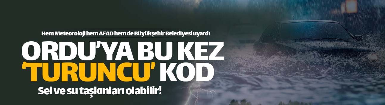Ordu'ya bu kez de 'turuncu' kodlu yağış uyarısı!