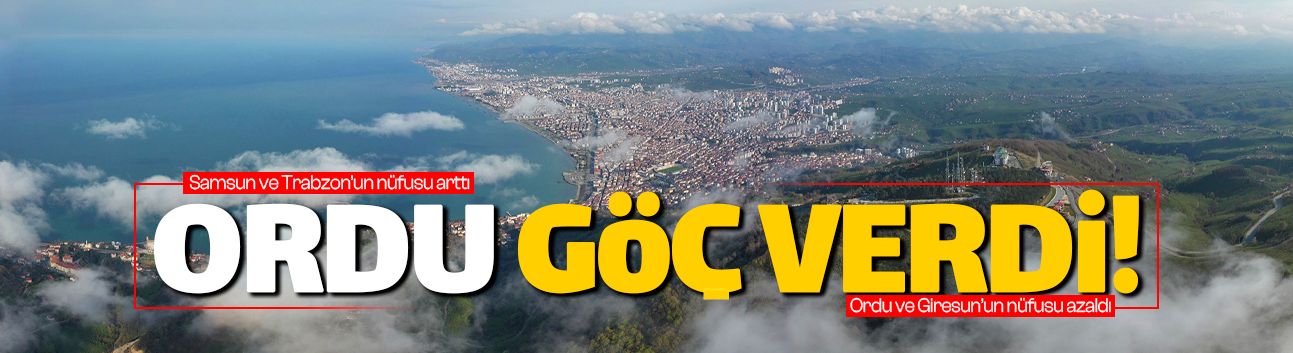 Ordu'nun nüfusu 2 bin 624 kişi daha azaldı!