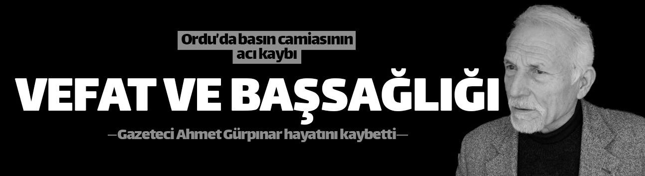 Ordu basınının acı günü: Ahmet Gürpınar vefat etti