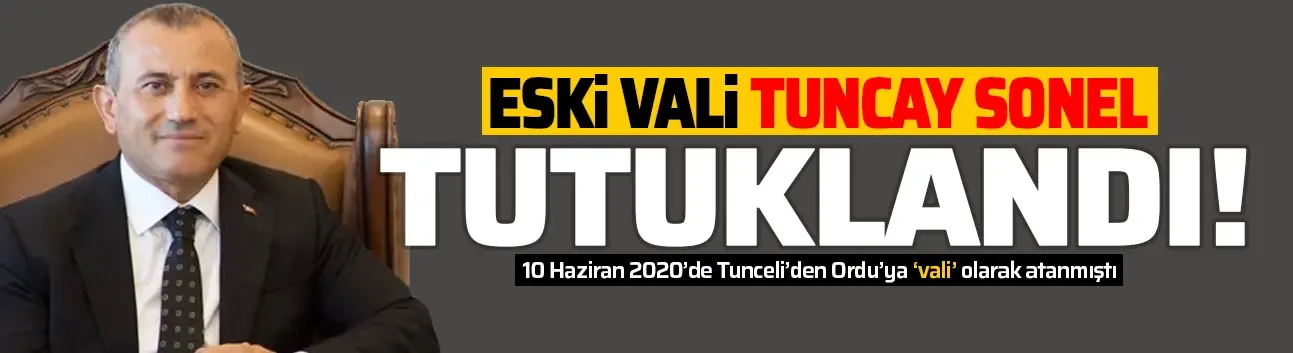 Ordu Eski Valisi Tuncay Sonel Tutuklandı!