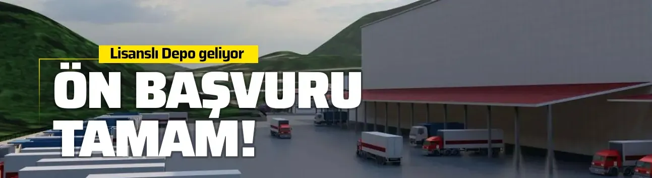 Lisanslı Depo Projesi’nde Ön Başvuru Tamamlandı