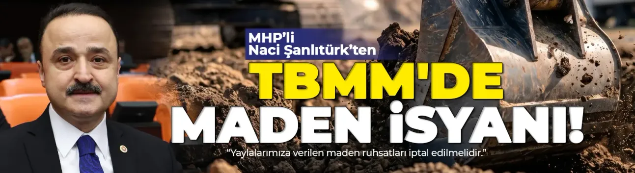MHP'li Şanlıtürk'ten TBMM'de Maden İsyanı!