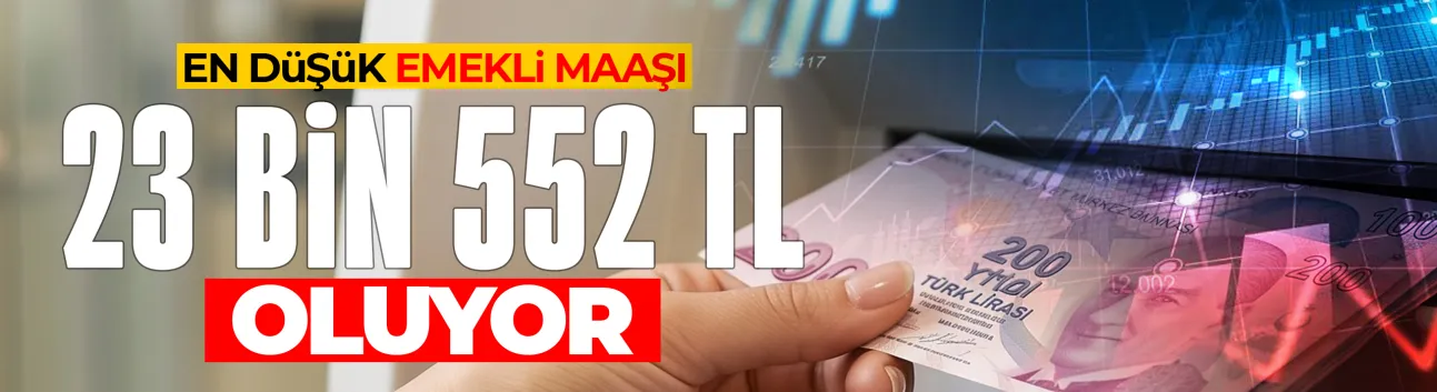 En düşük emekli maaşı 23 bin 552 TL oluyor