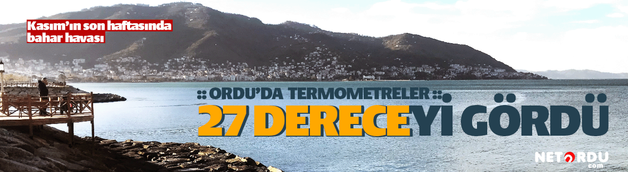 Ordu'da hava sıcaklıkları 27 dereceleri gördü